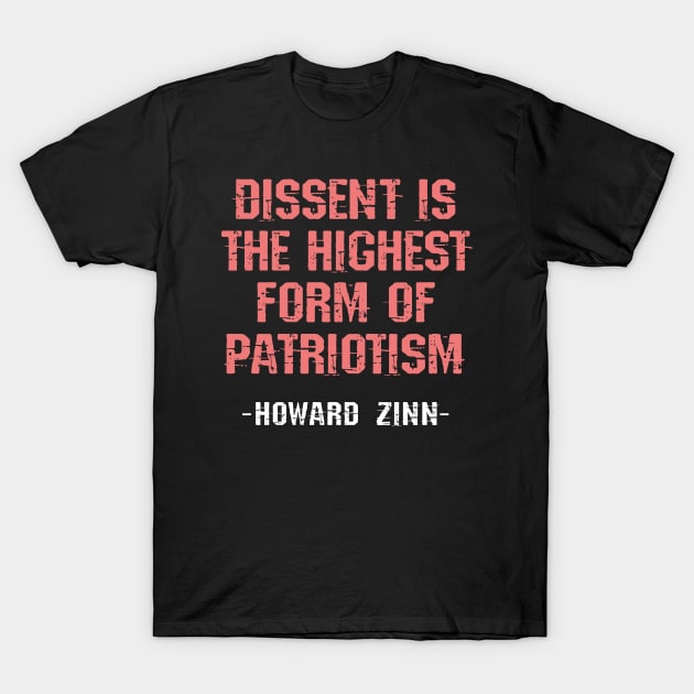 Dissent is the highest form of patriotism, quote. The world needs more Howard Zinn. Fight against power. Question everything, think. Read Zinn. Human rights activism T-Shirt by BlaiseDesign